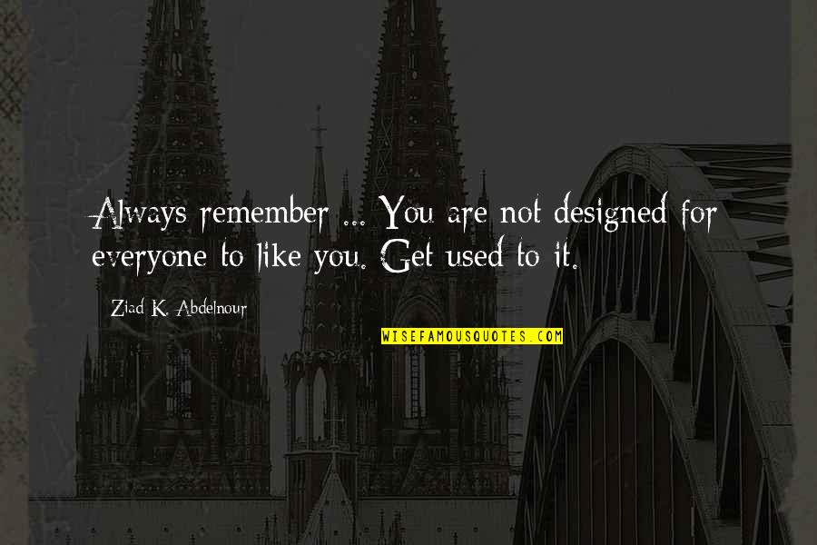Hodding Carter Quotes By Ziad K. Abdelnour: Always remember ... You are not designed for