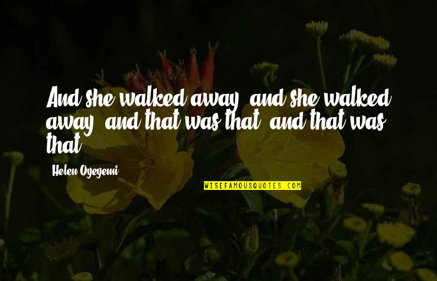 Hoddinott Construction Quotes By Helen Oyeyemi: And she walked away, and she walked away,