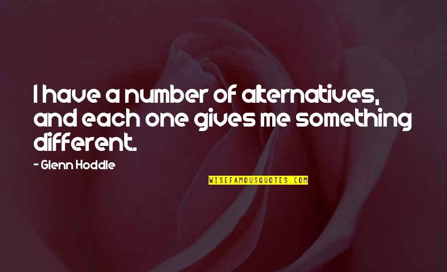 Hoddle Quotes By Glenn Hoddle: I have a number of alternatives, and each