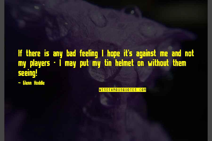 Hoddle Quotes By Glenn Hoddle: If there is any bad feeling I hope Hoddle Quotes By Glenn Hoddle: If there is any bad feeling I hope