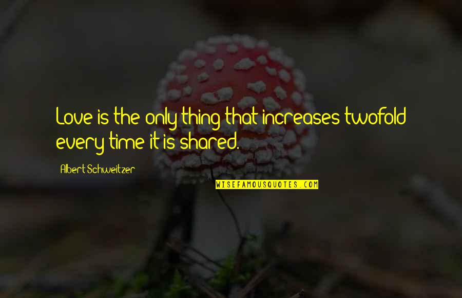 Hoddu Quotes By Albert Schweitzer: Love is the only thing that increases twofold