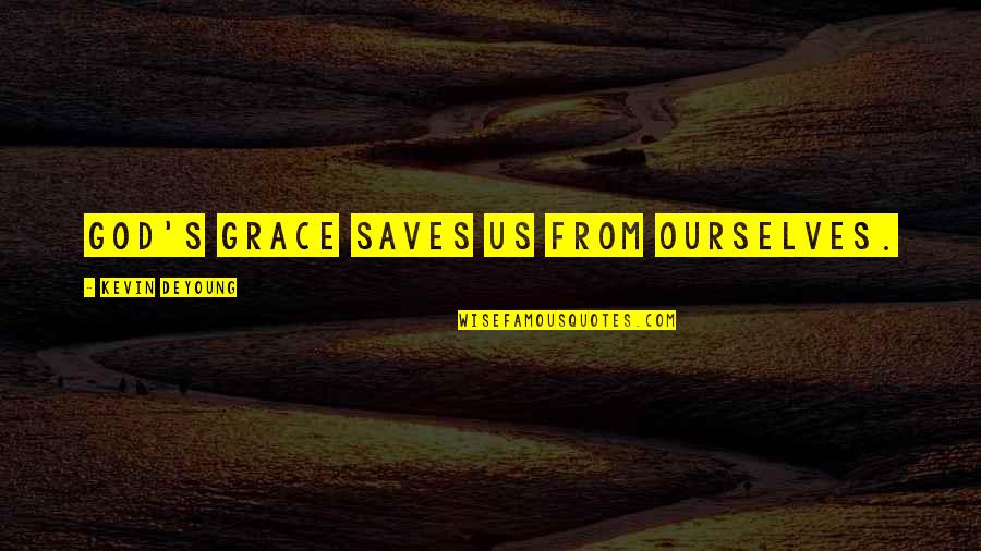 Hoddy Potter Quotes By Kevin DeYoung: God's grace saves us from ourselves.