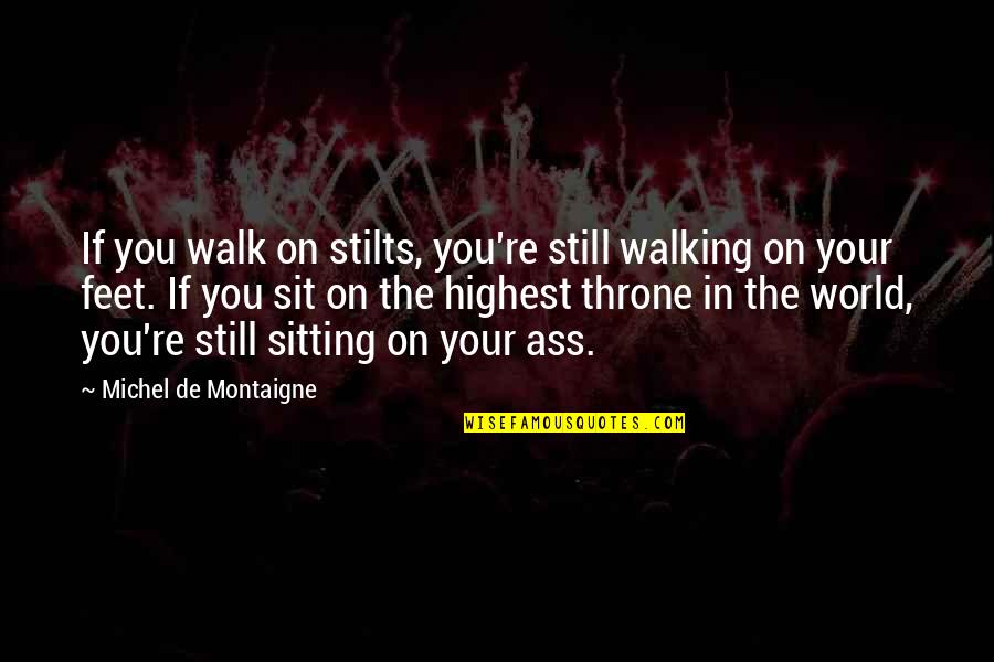 Hoder Bars Quotes By Michel De Montaigne: If you walk on stilts, you're still walking