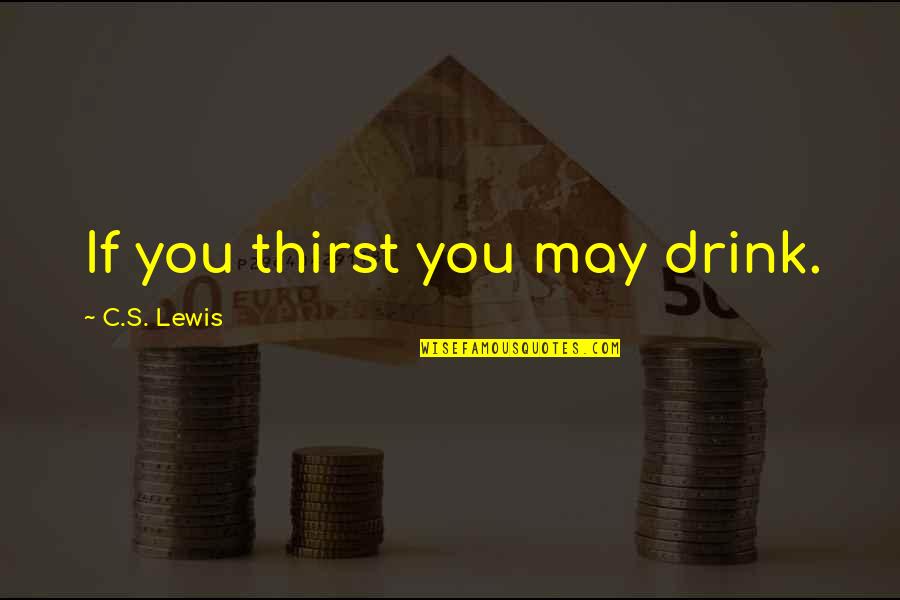 Hodet Flyff Quotes By C.S. Lewis: If you thirst you may drink. Hodet Flyff Quotes By C.S. Lewis: If you thirst you may drink.