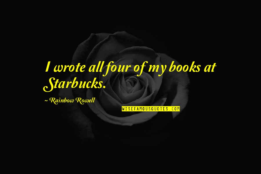 Hodet Flyff Quotes By Rainbow Rowell: I wrote all four of my books at Hodet Flyff Quotes By Rainbow Rowell: I wrote all four of my books at