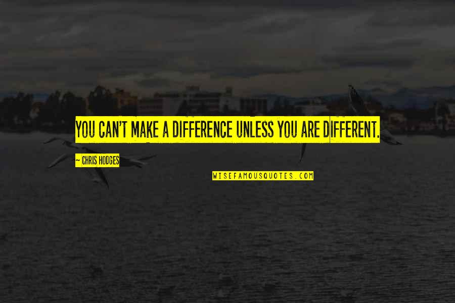 Hodges Quotes By Chris Hodges: You can't make a difference unless you are Hodges Quotes By Chris Hodges: You can't make a difference unless you are