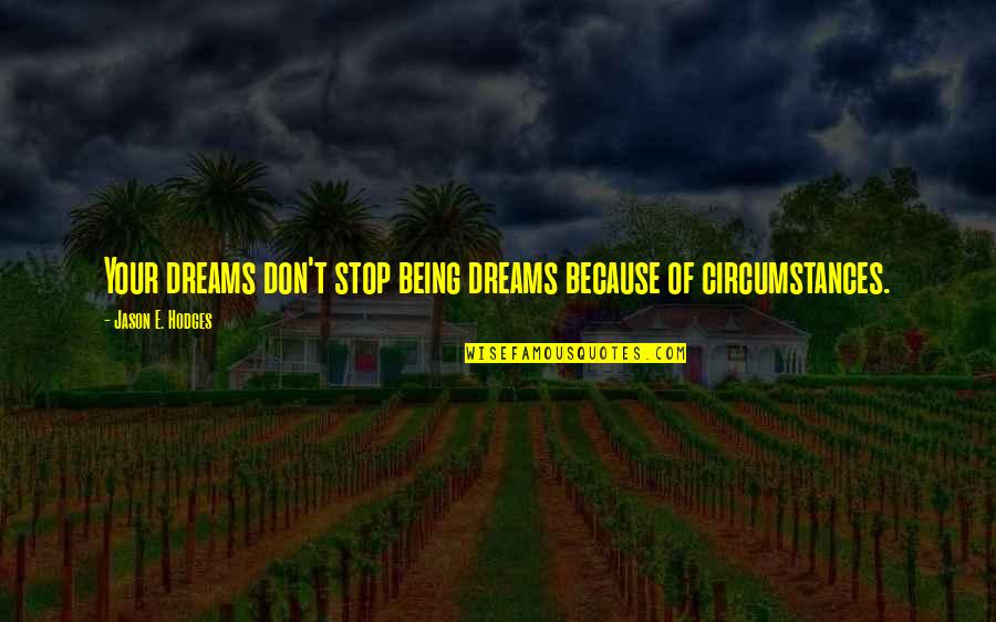 Hodges Quotes By Jason E. Hodges: Your dreams don't stop being dreams because of Hodges Quotes By Jason E. Hodges: Your dreams don't stop being dreams because of