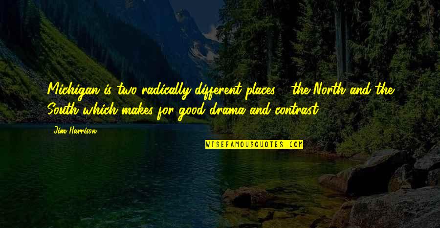 Hodgetwins Inspirational Quotes By Jim Harrison: Michigan is two radically different places - the Hodgetwins Inspirational Quotes By Jim Harrison: Michigan is two radically different places - the