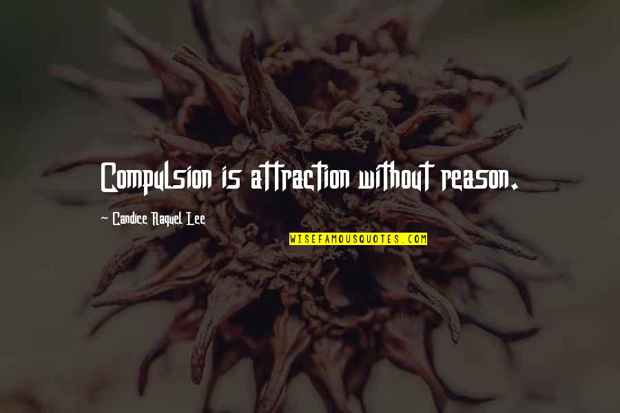 Hodgetwins Quotes By Candice Raquel Lee: Compulsion is attraction without reason.