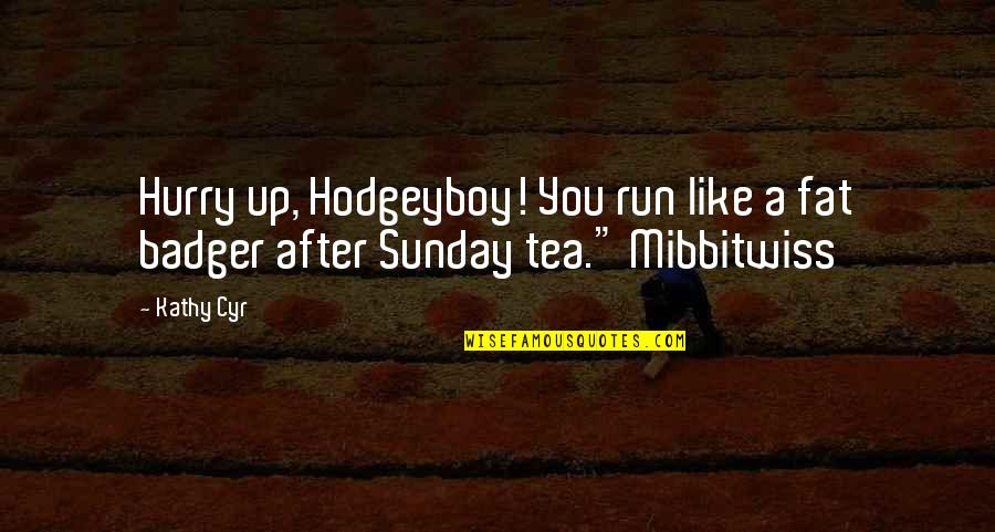 Hodgeyboy Quotes By Kathy Cyr: Hurry up, Hodgeyboy! You run like a fat