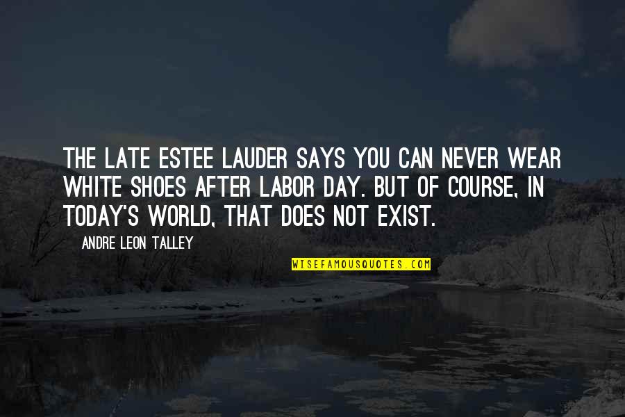 Hodgins Twins Quotes By Andre Leon Talley: The late Estee Lauder says you can never
