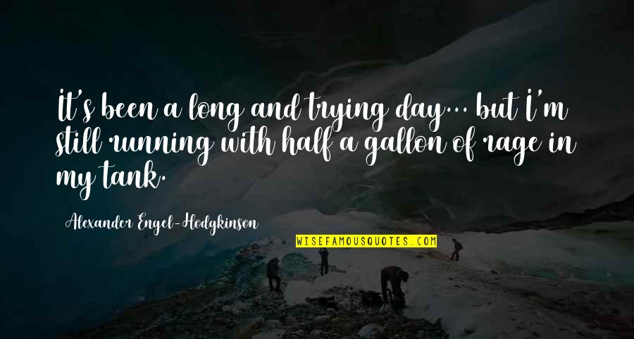 Hodgkinson Quotes By Alexander Engel-Hodgkinson: It's been a long and trying day... but Hodgkinson Quotes By Alexander Engel-Hodgkinson: It's been a long and trying day... but