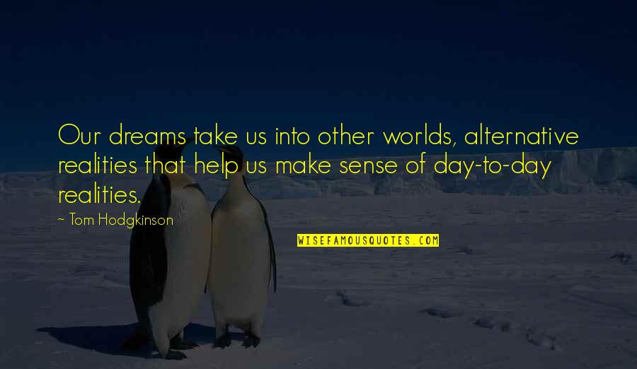 Hodgkinson Quotes By Tom Hodgkinson: Our dreams take us into other worlds, alternative Hodgkinson Quotes By Tom Hodgkinson: Our dreams take us into other worlds, alternative