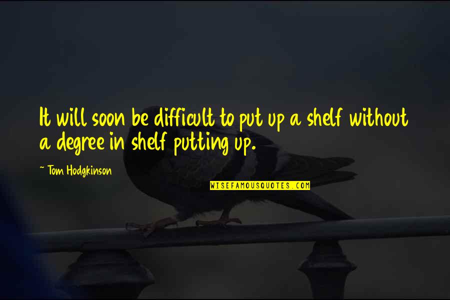Hodgkinson Quotes By Tom Hodgkinson: It will soon be difficult to put up