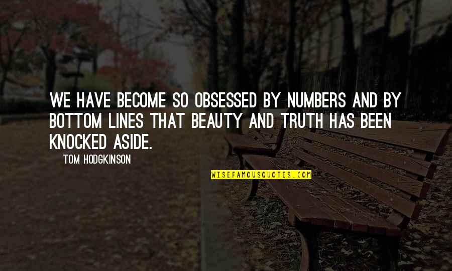 Hodgkinson Quotes By Tom Hodgkinson: We have become so obsessed by numbers and Hodgkinson Quotes By Tom Hodgkinson: We have become so obsessed by numbers and