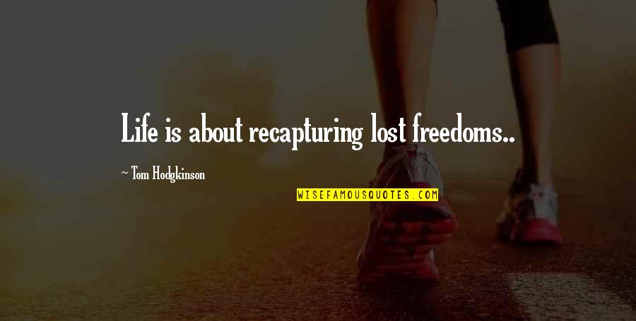 Hodgkinson Quotes By Tom Hodgkinson: Life is about recapturing lost freedoms.. Hodgkinson Quotes By Tom Hodgkinson: Life is about recapturing lost freedoms..