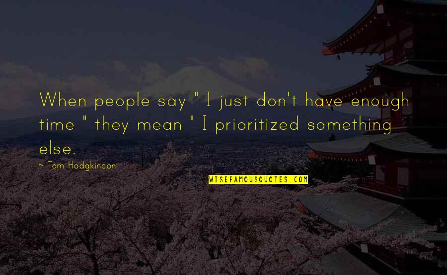 Hodgkinson Quotes By Tom Hodgkinson: When people say " I just don't have Hodgkinson Quotes By Tom Hodgkinson: When people say " I just don't have