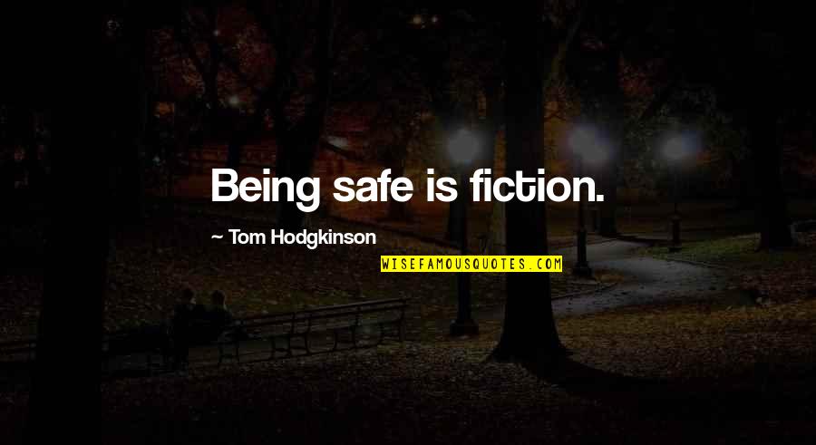 Hodgkinson Quotes By Tom Hodgkinson: Being safe is fiction. Hodgkinson Quotes By Tom Hodgkinson: Being safe is fiction.