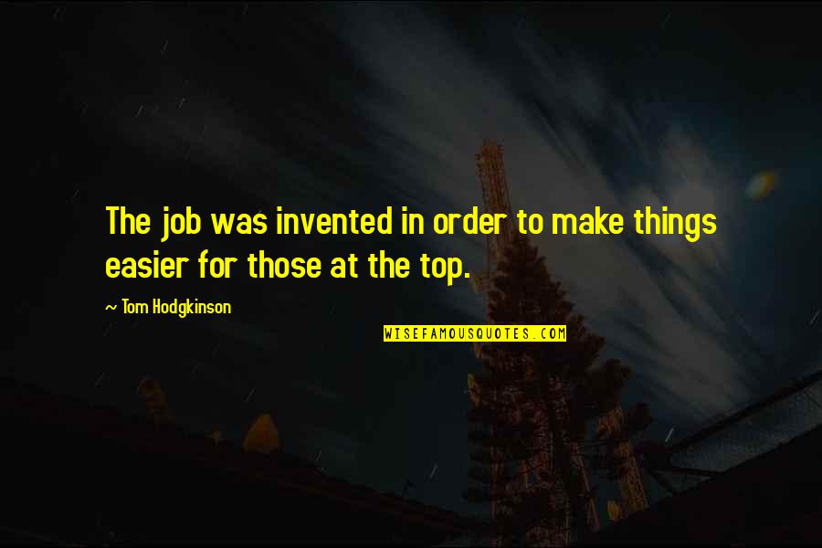 Hodgkinson Quotes By Tom Hodgkinson: The job was invented in order to make