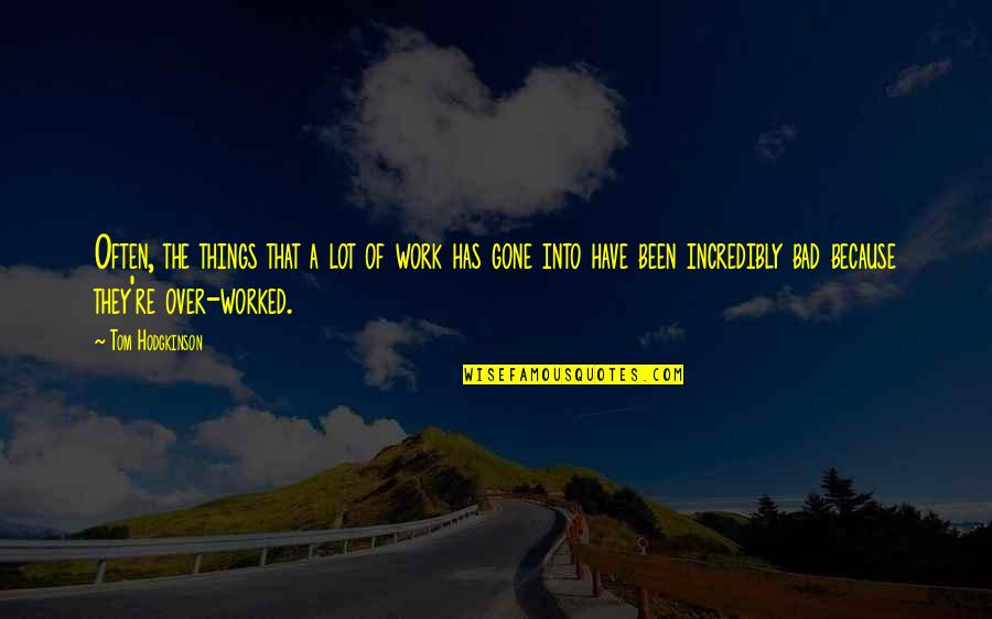 Hodgkinson Quotes By Tom Hodgkinson: Often, the things that a lot of work Hodgkinson Quotes By Tom Hodgkinson: Often, the things that a lot of work