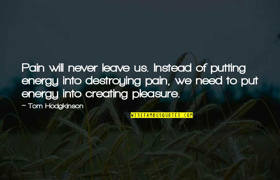 Hodgkinson Quotes By Tom Hodgkinson: Pain will never leave us. Instead of putting Hodgkinson Quotes By Tom Hodgkinson: Pain will never leave us. Instead of putting