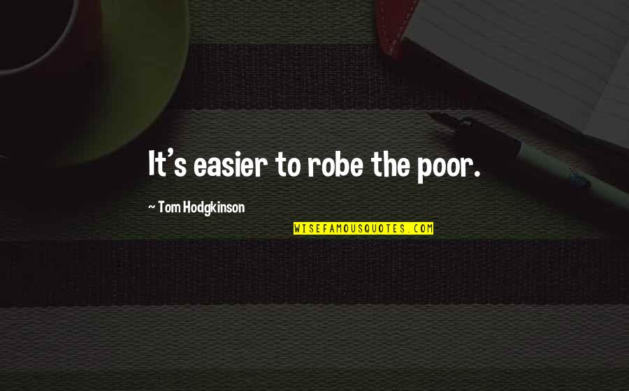 Hodgkinson Quotes By Tom Hodgkinson: It's easier to robe the poor. Hodgkinson Quotes By Tom Hodgkinson: It's easier to robe the poor.