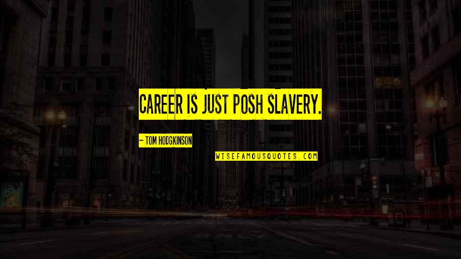 Hodgkinson Quotes By Tom Hodgkinson: Career is just posh slavery. Hodgkinson Quotes By Tom Hodgkinson: Career is just posh slavery.