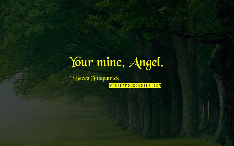 Hodgman Rain Quotes By Becca Fitzpatrick: Your mine, Angel. Hodgman Rain Quotes By Becca Fitzpatrick: Your mine, Angel.