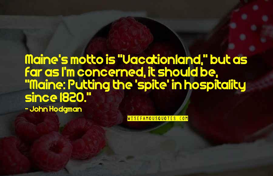 Hodgman Vacationland Quotes By John Hodgman: Maine's motto is "Vacationland," but as far as