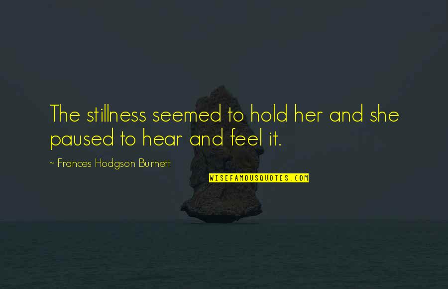 Hodgson Quotes By Frances Hodgson Burnett: The stillness seemed to hold her and she