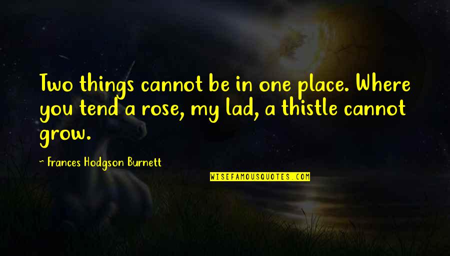 Hodgson Quotes By Frances Hodgson Burnett: Two things cannot be in one place. Where