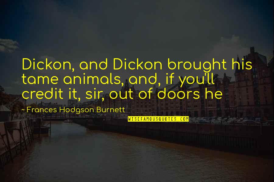 Hodgson Quotes By Frances Hodgson Burnett: Dickon, and Dickon brought his tame animals, and,