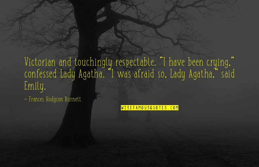 Hodgson Quotes By Frances Hodgson Burnett: Victorian and touchingly respectable. "I have been crying,"