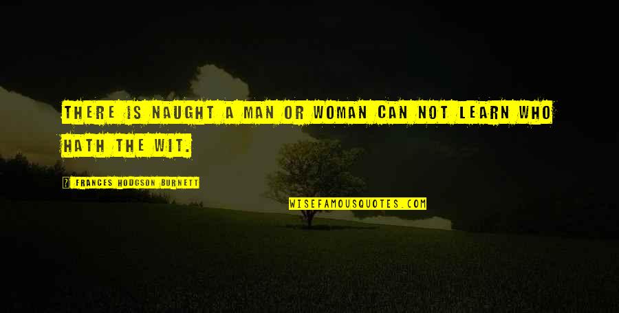 Hodgson Quotes By Frances Hodgson Burnett: There is naught a man or woman can