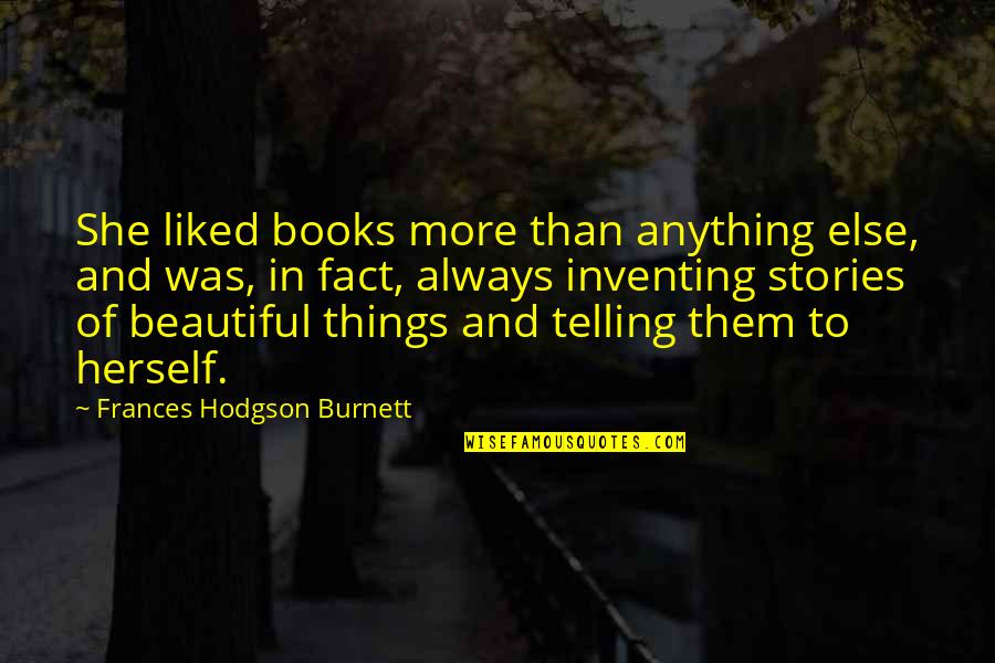 Hodgson Quotes By Frances Hodgson Burnett: She liked books more than anything else, and