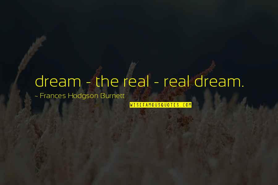 Hodgson Quotes By Frances Hodgson Burnett: dream - the real - real dream.