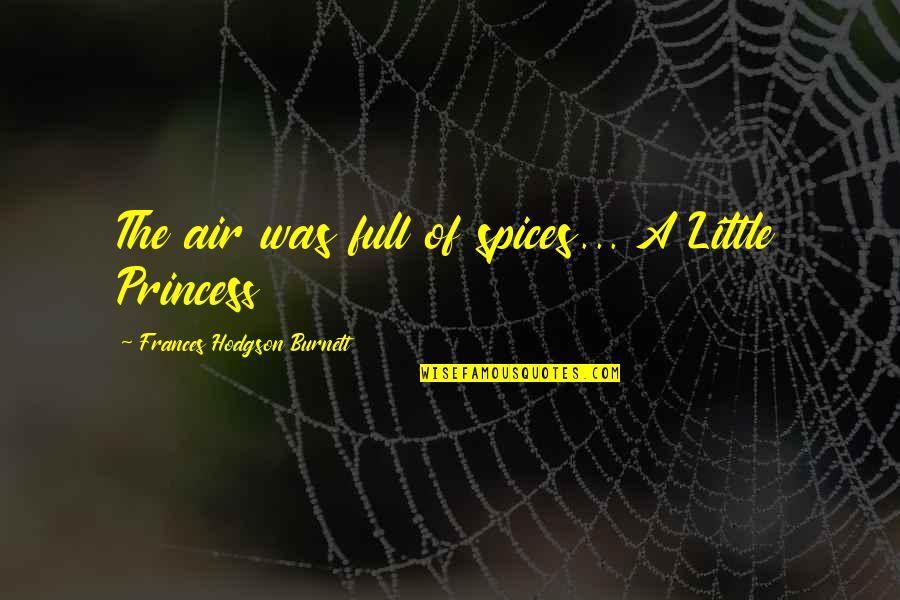 Hodgson Quotes By Frances Hodgson Burnett: The air was full of spices... A Little