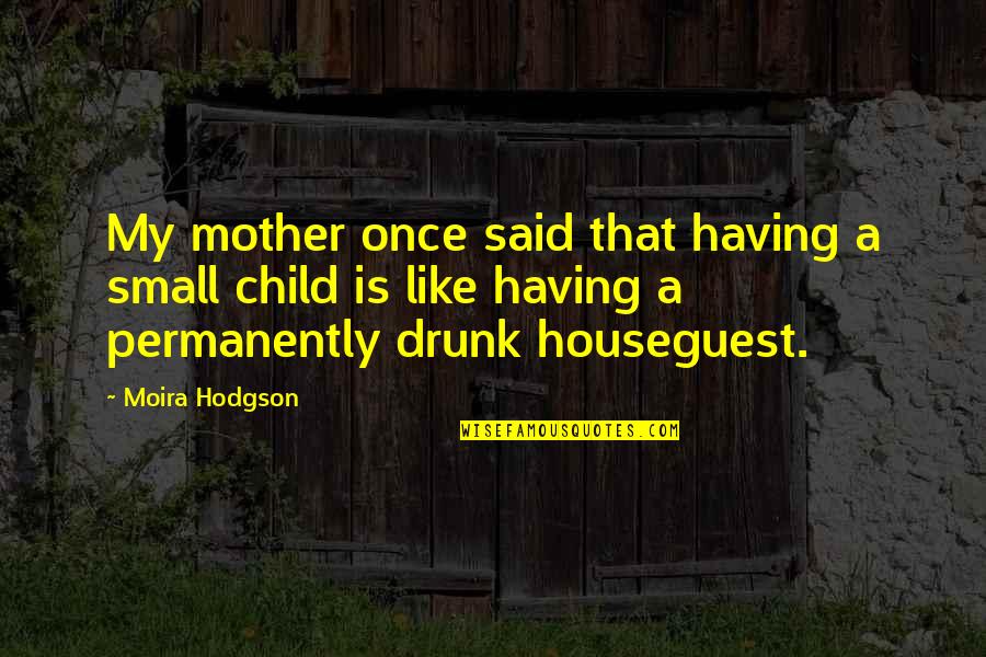 Hodgson Quotes By Moira Hodgson: My mother once said that having a small