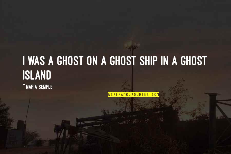 Hoding Quotes By Maria Semple: I was a ghost on a ghost ship Hoding Quotes By Maria Semple: I was a ghost on a ghost ship