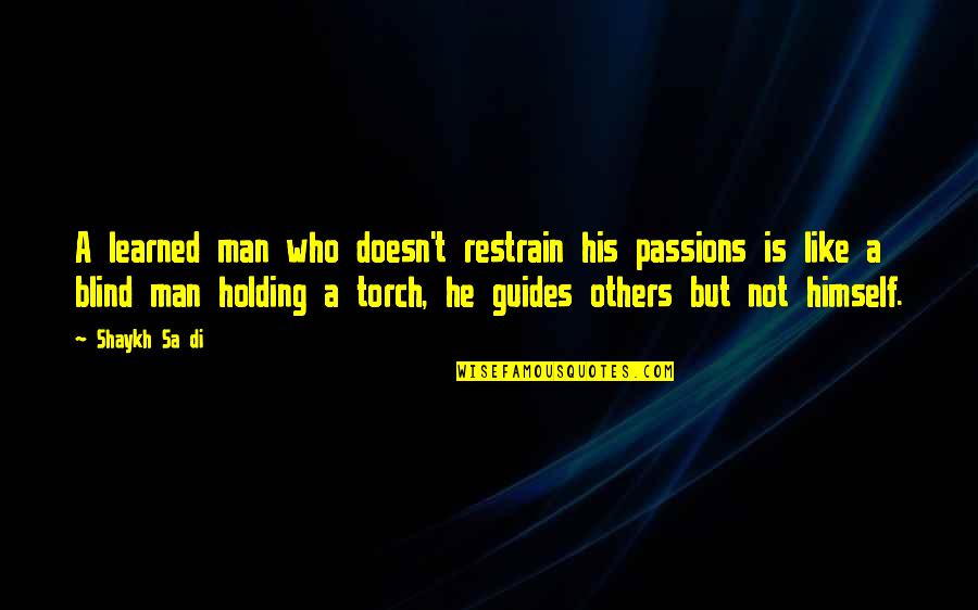 Hoding Quotes By Shaykh Sa Di: A learned man who doesn't restrain his passions Hoding Quotes By Shaykh Sa Di: A learned man who doesn't restrain his passions