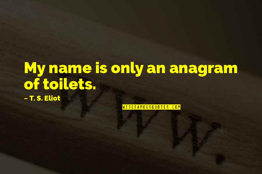 Hoding Quotes By T. S. Eliot: My name is only an anagram of toilets. Hoding Quotes By T. S. Eliot: My name is only an anagram of toilets.