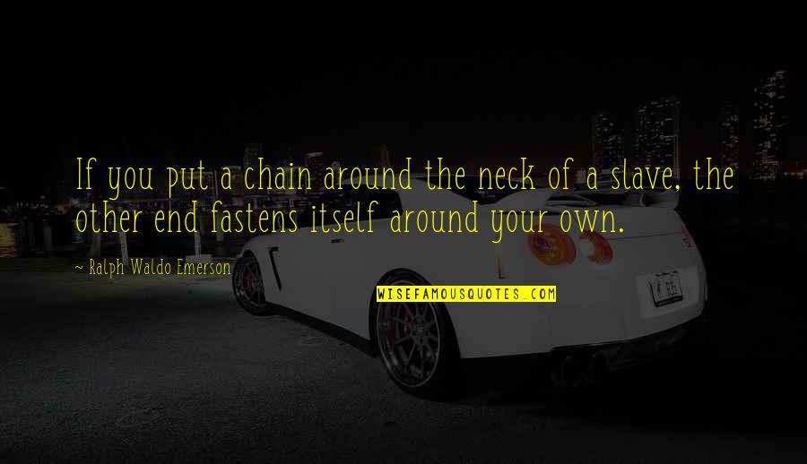 Hodiny Anglicky Quotes By Ralph Waldo Emerson: If you put a chain around the neck Hodiny Anglicky Quotes By Ralph Waldo Emerson: If you put a chain around the neck