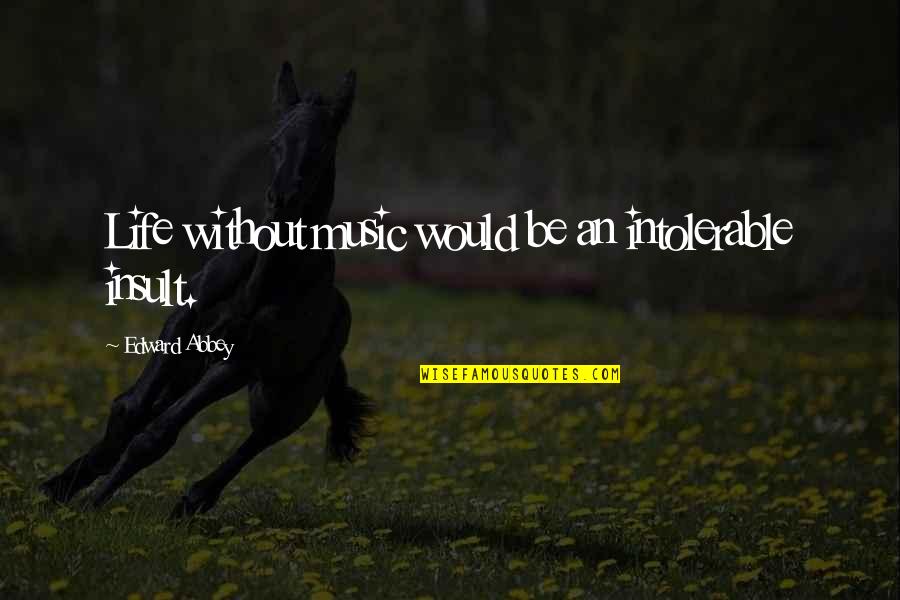 Hodition Quotes By Edward Abbey: Life without music would be an intolerable insult. Hodition Quotes By Edward Abbey: Life without music would be an intolerable insult.