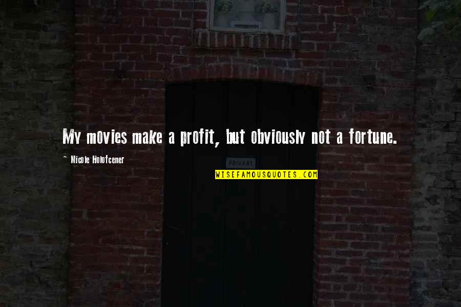 Hodition Quotes By Nicole Holofcener: My movies make a profit, but obviously not Hodition Quotes By Nicole Holofcener: My movies make a profit, but obviously not