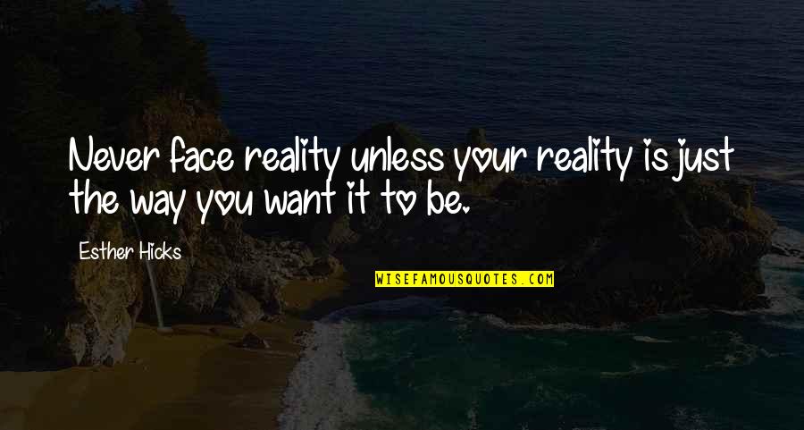 Hodja Todd Quotes By Esther Hicks: Never face reality unless your reality is just