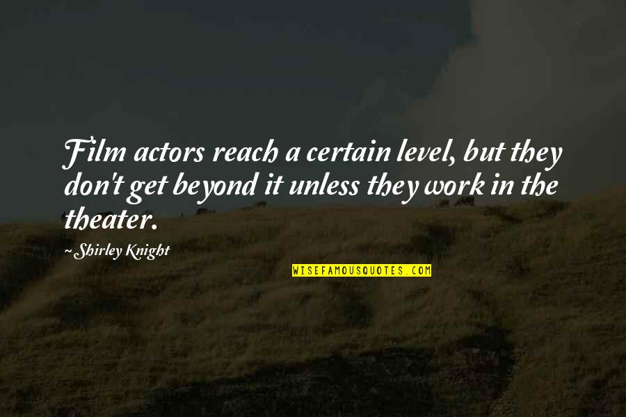 Hodjwick Quotes By Shirley Knight: Film actors reach a certain level, but they Hodjwick Quotes By Shirley Knight: Film actors reach a certain level, but they