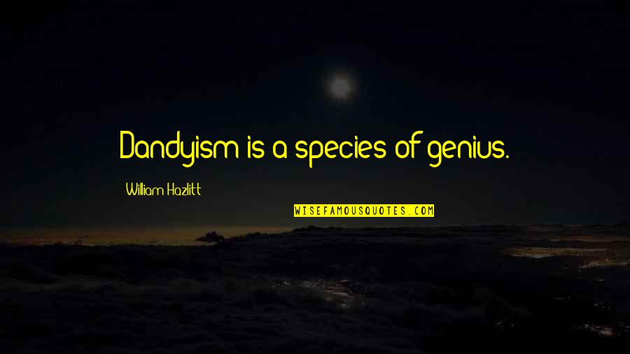 Hodkin Stage Quotes By William Hazlitt: Dandyism is a species of genius. Hodkin Stage Quotes By William Hazlitt: Dandyism is a species of genius.