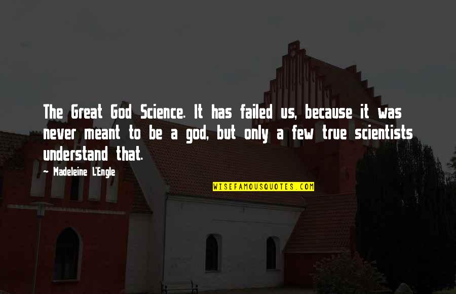 Hodkinson Associates Quotes By Madeleine L'Engle: The Great God Science. It has failed us, Hodkinson Associates Quotes By Madeleine L'Engle: The Great God Science. It has failed us,