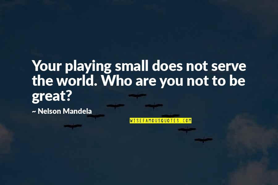 Hodnett Forde Quotes By Nelson Mandela: Your playing small does not serve the world.