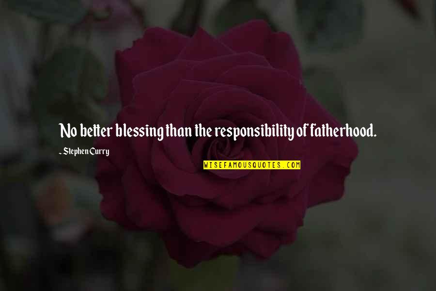 Hodorogea George Quotes By Stephen Curry: No better blessing than the responsibility of fatherhood. Hodorogea George Quotes By Stephen Curry: No better blessing than the responsibility of fatherhood.